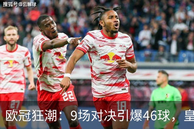 欧冠狂潮：9场对决引爆46球，皇马逆转，巴黎称雄曼城